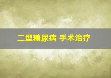 二型糖尿病 手术治疗